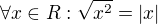 $\forall x\in R: \sqrt{x^{2}} = |x|$