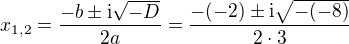 $x_{1,2}=\frac{-b \pm \mathrm{i} \sqrt{-D}}{2a}=\frac{-(-2) \pm \mathrm{i} \sqrt{-(-8)}}{2\cdot 3}$