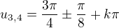 $u_{3,4}=\frac{3\pi}4\pm\frac\pi8+k\pi$