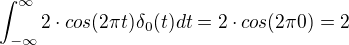 $\int_{-\infty}^{\infty}2\cdot cos(2\pi t)\delta_0 (t)dt= 2\cdot cos(2\pi 0) = 2$