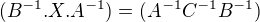 $(B^{-1}.X.A^{-1})=(A^{-1}C^{-1}B^{-1})$