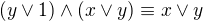 $(y \vee 1) \wedge (x \vee y) \equiv x \vee y$