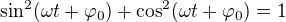 $\sin ^2(\omega t+\varphi _0)+\cos ^2(\omega t+\varphi _0)=1$