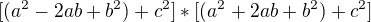 $[(a^2-2ab+b^2)+c^2]*[(a^2+2ab+b^2)+c^2]$