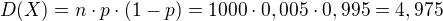 $D(X)=n\cdot p\cdot (1-p)=1000\cdot 0,005\cdot 0,995=4,975$