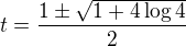 $t=\frac{1\pm \sqrt{1+4\log4}}{2}$