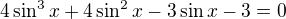 $4\sin ^{3}x + 4\sin ^{2}x-3\sin x-3=0$