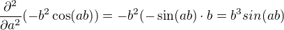 $\frac{\partial^{2} }{\partial a^{2}}(-b^{2}\cos(ab))=-b^{2}(-\sin (ab)\cdot b=b^{3}sin (ab)$