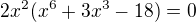$2x^2(x^6+3x^3-18)=0$