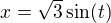 $x = \sqrt{3}\sin (t)$