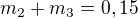 $m_2+m_3=0,15$