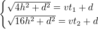 kopírovat do textarea $\begin{cases}\sqrt{4h^2+d^2}=vt_1+d\\\sqrt{16h^2+d^2}=vt_2+d\end{cases}$