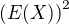 $\(E(X)\)^2$