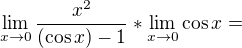 $\lim_{x\to0}\frac{x^{2}}{(\cos x)-1}* \lim_{x\to0}\cos x = $