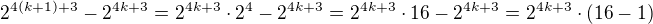 $2^{4(k+1)+3}-2^{4k+3}=2^{4k+3}\cdot 2^{4}-2^{4k+3}=2^{4k+3}\cdot 16-2^{4k+3}= 2^{4k+3}\cdot(16-1)$