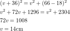 $(v+36)^2=v^2+(66-18)^2\nlv^2+72v+1296=v^2+2304\nl72v=1008\nlv=14 \rm{cm}$