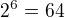 $\mathrm{2}^{6}=64$