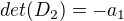 $det(D_2)=-a_1$