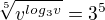$\sqrt[5]{v^{log_3 v}}=3^5$