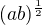 $(ab)^{\frac{1}{2}}$