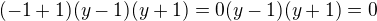 $(-1 + 1)(y - 1)(y + 1) = 0(y - 1)(y + 1) = 0$