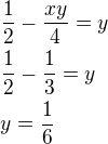 $\frac 12-\frac{xy}{4}=y\nl\frac 12-\frac 13=y\nly=\frac 16$