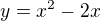 $y=x^{2}-2x$