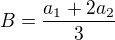 $B=\frac{a_1+2a_2}3$