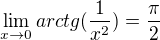 $\lim_{x\to0} arctg(\frac{1}{x^2}) = \frac{\pi}{2}$