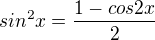 $sin^{2}x=\frac{1-cos2x}{2}$