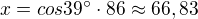 $x=cos39^\circ \cdot 86 \approx 66,83 $