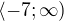 $\langle-7;\infty) $