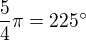 $\frac54\pi = 225^{\circ}$