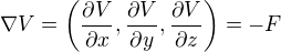 $\nabla V = \left(\frac{\partial V}{\partial x},\frac{\partial V}{\partial y},\frac{\partial V}{\partial z}\right)=-F$