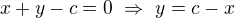 $x+y-c=0\ \Rightarrow\ y=c-x$