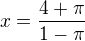 $x=\frac{4+\pi}{1-\pi}$