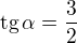 $\text{tg}\,\alpha=\frac {3}{2}$