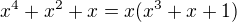 $ x^4+x^2+x=x(x^3+x +1)$