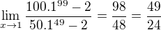 $\lim_{x\rightarrow1}\frac{100.1^{99} -2}{50.1^ {49} -2}=\frac{98}{48}=\frac{49}{24}$