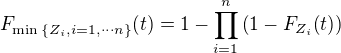 $F_{\min{\{Z_i,i=1,\cdots n\}}}{\(t\)}=1-\prod\limits_{i=1}^{n}{\(1-F_{Z_i}{\(t\)}\)}$
