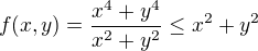 $f(x,y)=\frac{x^4+y^4}{x^2+y^2}\leq x^2+y^2$