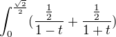 $\int_{0}^{\frac{\sqrt{2}}{2}} (\frac{\frac{1}{2}}{1-t}+\frac{\frac{1}{2}}{1+t})$