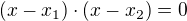 $(x-x_1)\cdot(x-x_2) = 0$