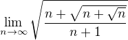 $\lim_{n \to \infty }\sqrt{\frac{n+\sqrt{n+\sqrt{n}}}{n+1}}$