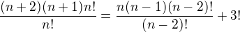 $\frac{(n+2)(n+1)n!}{n!}=\frac{n(n-1)(n-2)!}{(n-2)!}+3!$