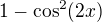$1-\cos^2(2x)$