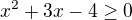 $x^2+3x-4 \geq 0$