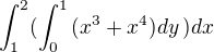 $\int_{1}^{2} (\int_{0}^{1} \, (x^3+x^4){d} y\,){d} x $