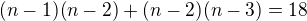 $(n-1)(n-2) + (n-2)(n-3) = 18$