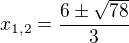 $x_{1,2}=\frac{6\pm\sqrt{78}}3$